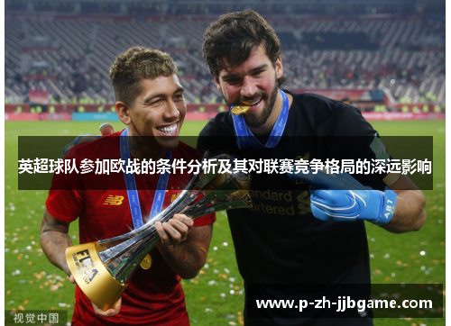 英超球队参加欧战的条件分析及其对联赛竞争格局的深远影响