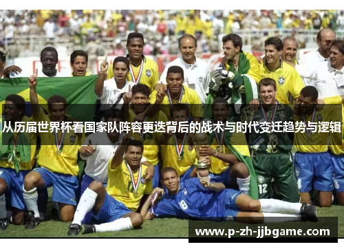 从历届世界杯看国家队阵容更迭背后的战术与时代变迁趋势与逻辑 从历届世界杯看国家队阵容更迭背后的战术与时代变迁趋势与逻辑