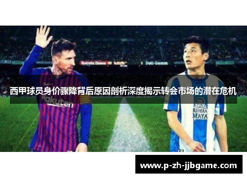 西甲球员身价骤降背后原因剖析深度揭示转会市场的潜在危机