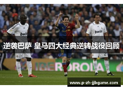 逆袭巴萨 皇马四大经典逆转战役回顾