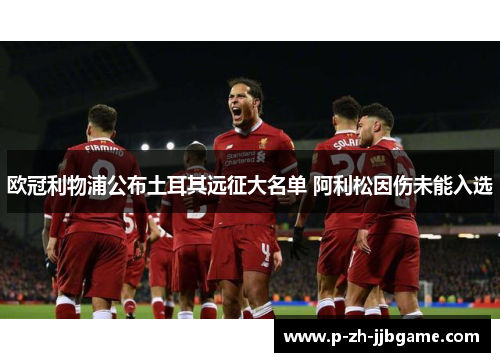 欧冠利物浦公布土耳其远征大名单 阿利松因伤未能入选