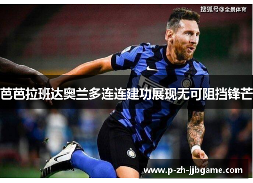 芭芭拉班达奥兰多连连建功展现无可阻挡锋芒 芭芭拉班达奥兰多连连建功展现无可阻挡锋芒