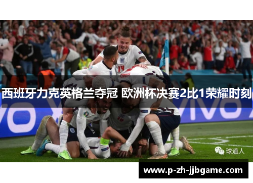 西班牙力克英格兰夺冠 欧洲杯决赛2比1荣耀时刻