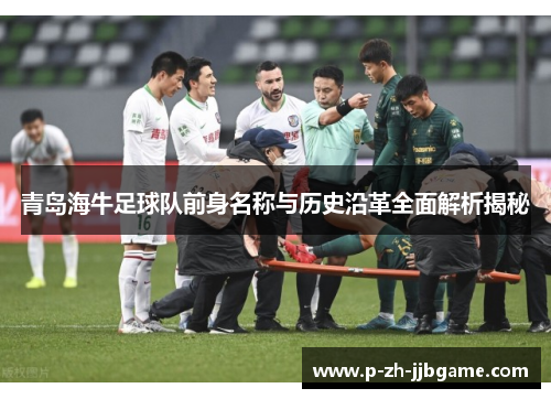 青岛海牛足球队前身名称与历史沿革全面解析揭秘