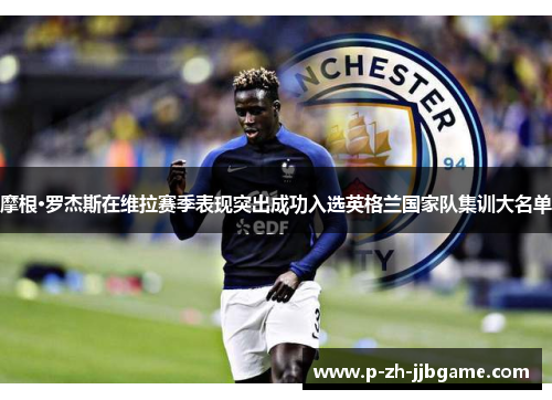 摩根·罗杰斯在维拉赛季表现突出成功入选英格兰国家队集训大名单
